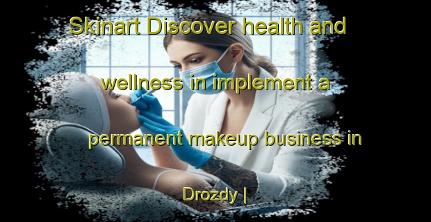 Skinart Discover health and wellness in implement a permanent makeup business in Drozdy | PermanentmakeupTraining | PermanentmakeupClasses | SkinartTraining-Russian Federation